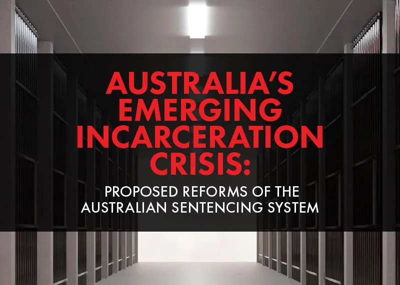 Australia’s Emerging Incarceration Crisis: Proposed Reforms Of The Australian Sentencing System