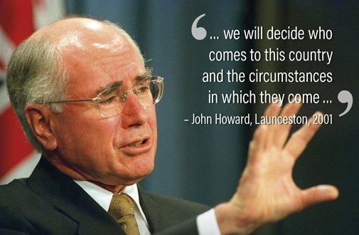 … we will decide who comes to this country and the circumstances in which they come … – John Howard, Launceston, 2001